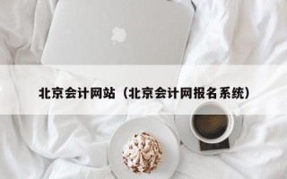 北京会计网站（北京会计网报名系统）